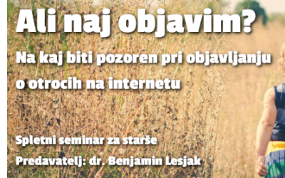 IZOBRAŽEVANJE ZA STARŠE: Spletni seminar za starše Ali naj objavim? – Na kaj biti pozoren pri objavljanju o otrocih na internetu